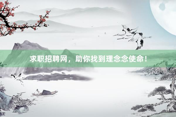 求职招聘网，助你找到理念念使命！