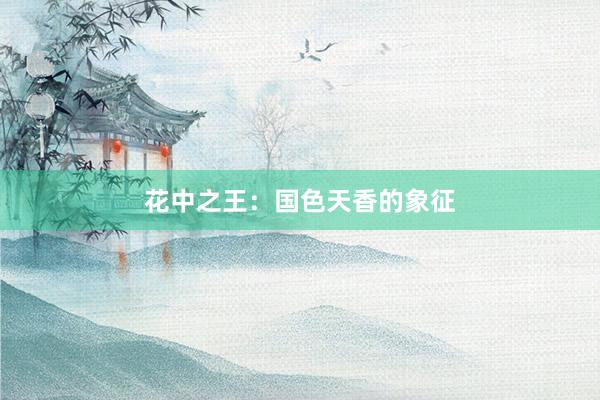 花中之王：国色天香的象征